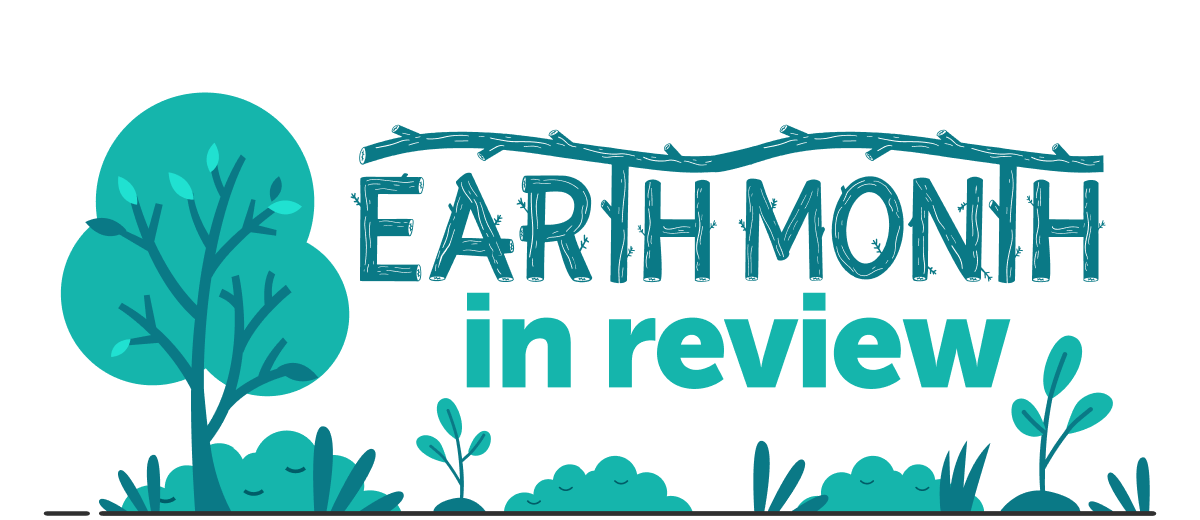 Earth Month in review