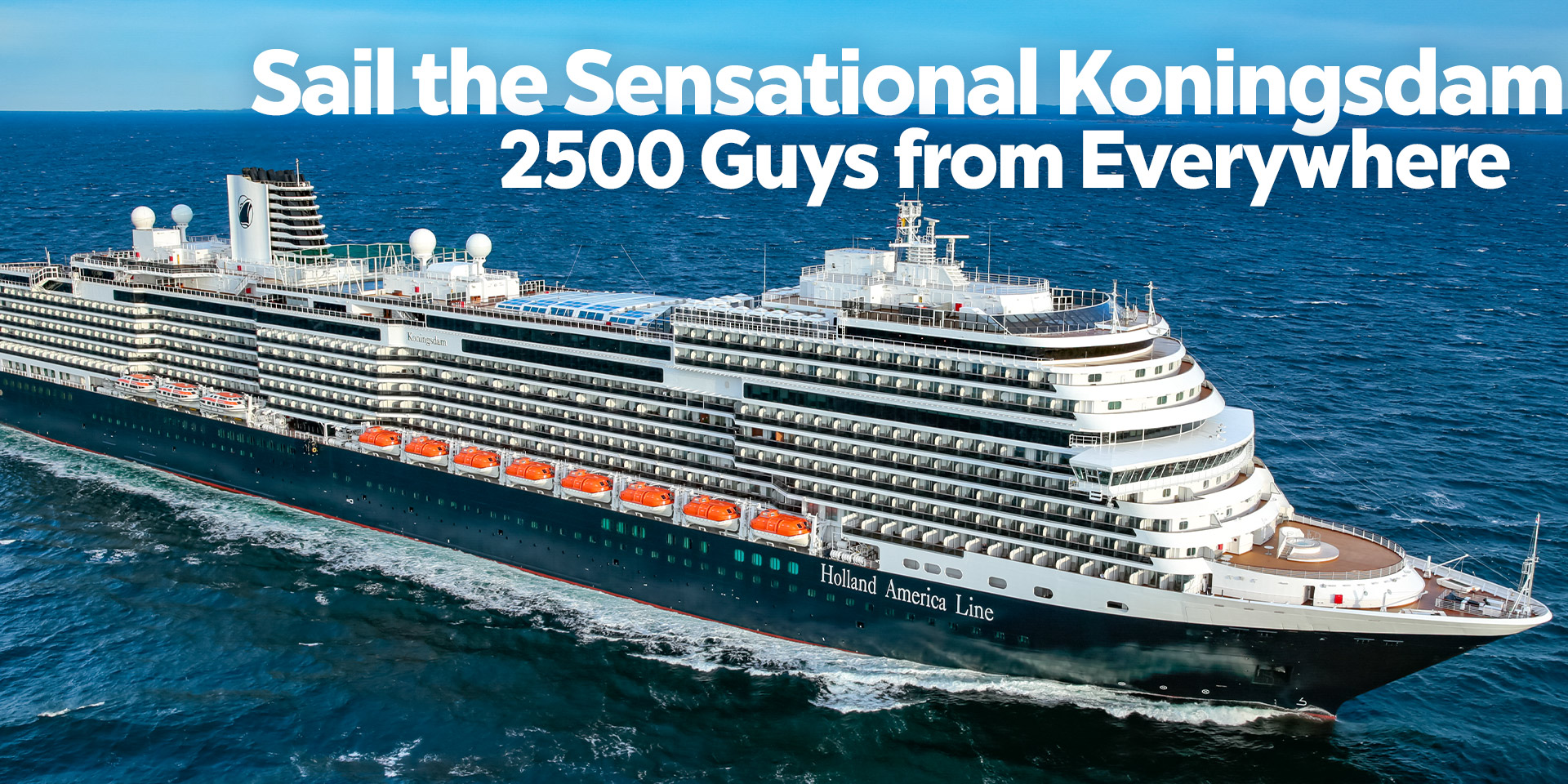 Sail the Sensational Koningsdam 2500 Guys from Everywhere