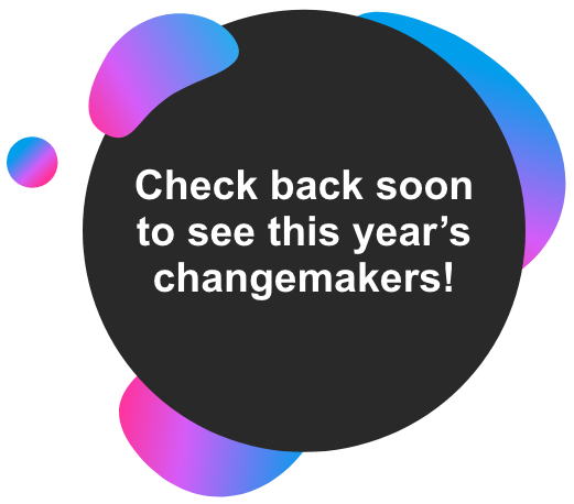 check back soon to see this year's changemakers