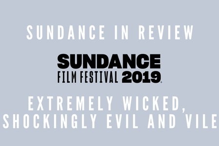 SUNDANCE 2020 - extremely wicked, shockingly evil and vile