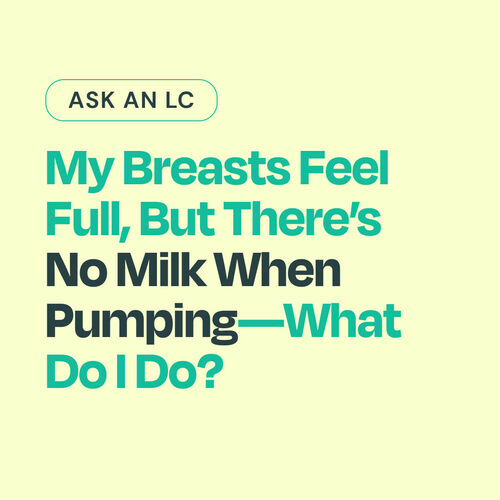 My breasts feel full, but there’s no milk when pumping—what do I do?