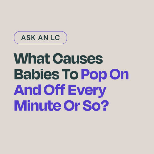 What causes babies to pop on and off every minute or so?