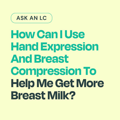 How can I use hand expression and breast compression to help me get more breast milk?