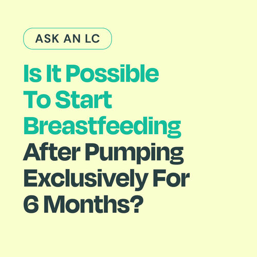 Is it possible to start breastfeeding after pumping exclusively for 6 months? 