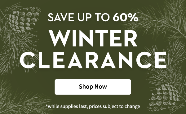 Winter Clearance  | Shop Now | *while supplies last, prices subject to change