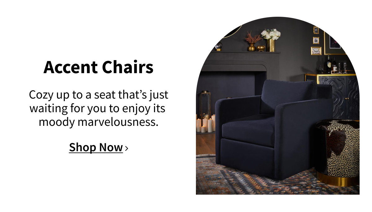 Accent Chairs | Cozy up to a seat that’s just waiting for you to enjoy its  moody marvelousness. Shop Now