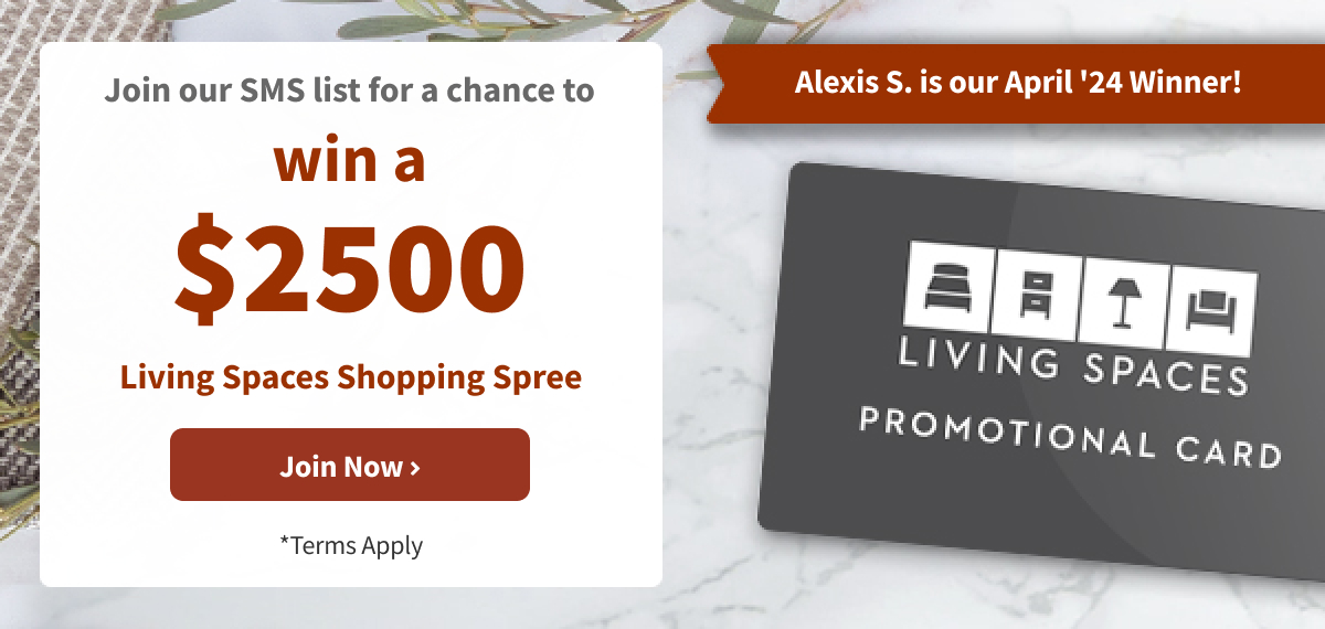 Join our SMS list for a chance to win a $2500 Living Spaces Gift Card | Text Me