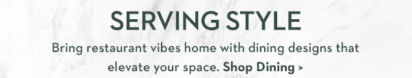 Serving Style. Bring restaurant vibes home with dining designs that elevate your space. Shop Dining