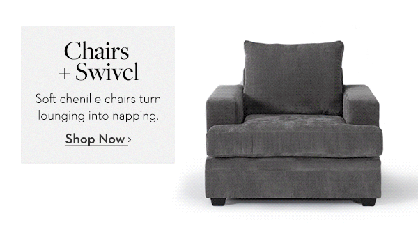 Chairs + Swivel | Soft chenille chairs turn lounging into napping. Shop Now >
