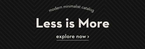 Modern Minimalist Catalog Less is More Explore Now >