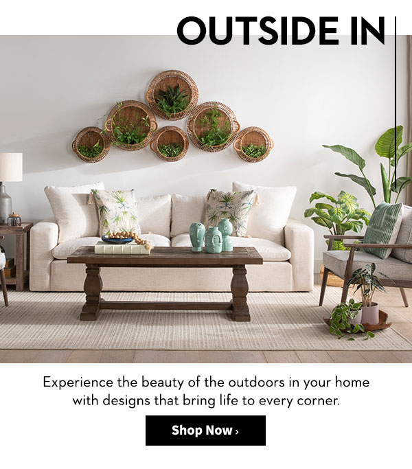 OUTSIDE IN | Experience the beauty of the outdoors in your home with designs that bring life to every corner.