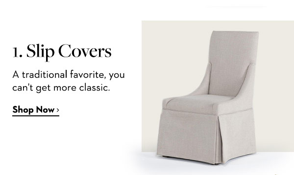 1. Slip Covers A traditional favorite, you can't get more classic.