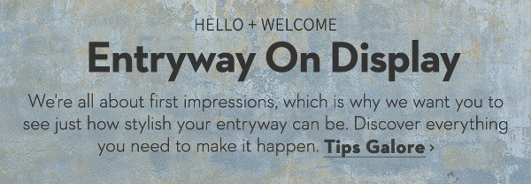 Hello + Welcome Entryway On Display |  We're all about first impressions, which is why we want you to see just how stylish your entryway can be. Discover everything you need to make it happen.
