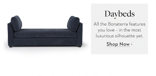Daybeds | All the Boneterra features you love - in the most luxurious silhouette yet. Shop Now >